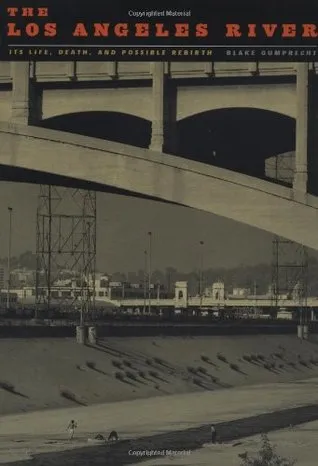 The Los Angeles River: Its Life, Death, and Possible Rebirth