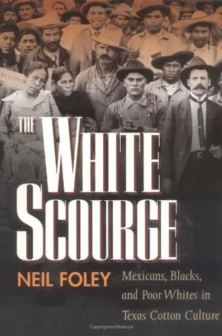 The White Scourge: Mexicans, Blacks, and Poor Whites in Texas Cotton Culture