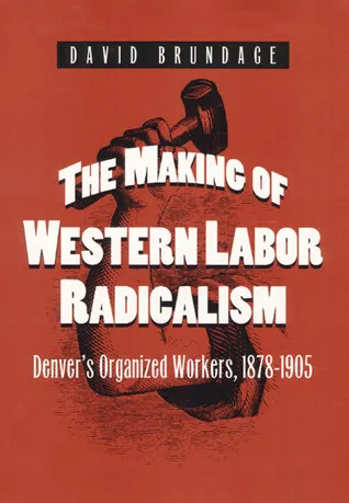 The Making of Western Labor Radicalism: Denver