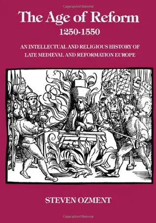 The Age of Reform, 1250-1550: An Intellectual and Religious History of Late Medieval and Reformation Europe