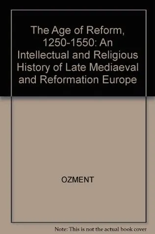 The Age of Reform (1250-1550): An Intellectual and Religious History of Late Medieval and Reformation Europe