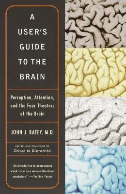 A User's Guide to the Brain: Perception, Attention, and the Four Theaters of the Brain