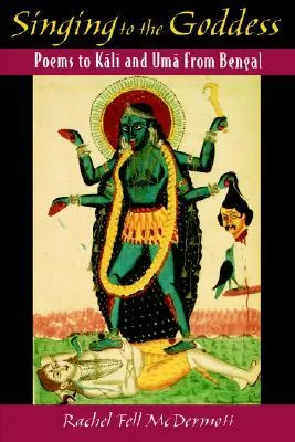 Singing to the Goddess: Poems to Kali and Uma from Bengal