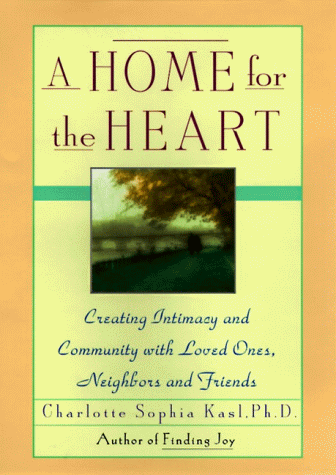 A Home for the Heart: Creating Intimacy and Community with Loved Ones, Neighbors, and Friends