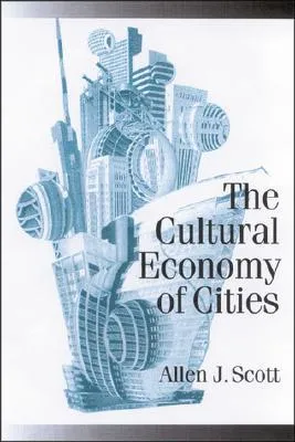 The Cultural Economy of Cities: Essays on the Geography of Image-Producing Industries