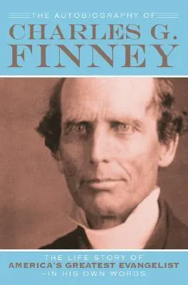 The Autobiography of Charles G. Finney: The Life Story of America