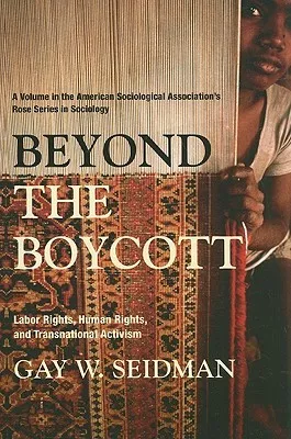 Beyond the Boycott: Labor Rights, Human Rights, and Transnational Activism: Labor Rights, Human Rights, and Transnational Activism