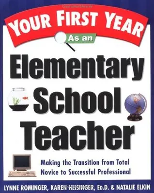 Your First Year as an Elementary School Teacher: Making the Transition from Total Novice to Successful Professional