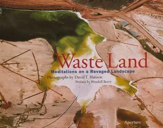 Waste Land: Meditations an a Ravaged Landscape