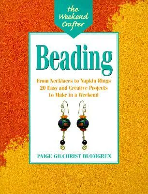 The Weekend Crafter: Beading: From Necklaces to Napkin Rings, 20 Easy and Creative Projects to Make in a Weekend