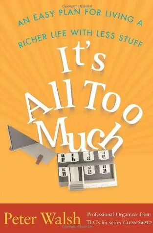 It's All Too Much: An Easy Plan for Living a Richer Life with Less Stuff