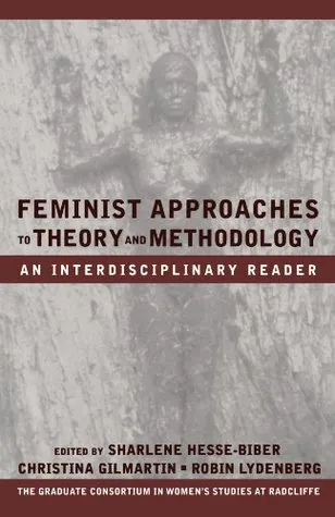 Feminist Approaches to Theory and Methodology: An Interdisciplinary Reader