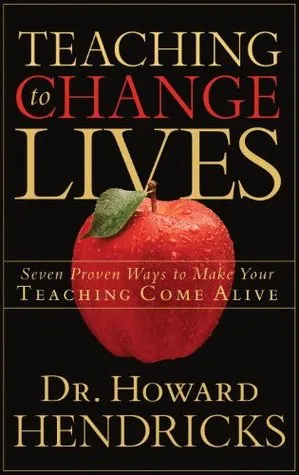 Teaching to Change Lives: Seven Proven Ways to Make Your Teaching Come Alive