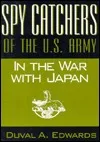 Spy Catchers of the U.S. Army in the War with Japan: The Unfinished Story of the Counter Intelligence Corps