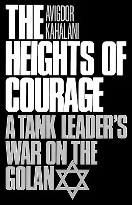 The Heights of Courage: A Tank Leader's War on the Golan