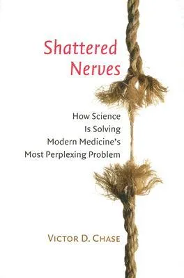 Shattered Nerves: How Science Is Solving Modern Medicine's Most Perplexing Problem