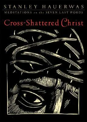 Cross-Shattered Christ: Meditations on the Seven Last Words