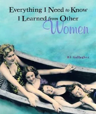 Everything I Need to Know I Learned from Other Women