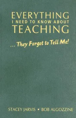 Everything I Need to Know about Teaching . . . They Forgot to Tell Me!