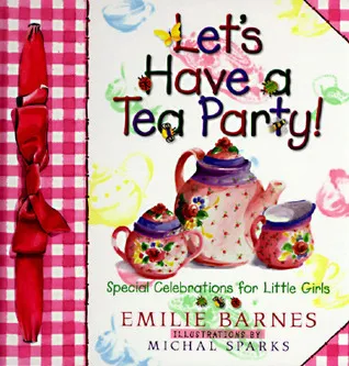 Let's Have a Tea Party!: Special Celebrations for Little Girls