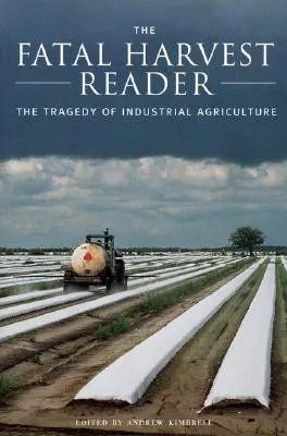 The Fatal Harvest Reader: The Tragedy of Industrial Agriculture