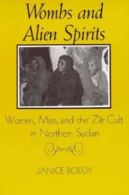 Wombs and Alien Spirits: Women, Men, and the Zar Cult in Northern Sudan