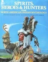 Spirits, Heroes & Hunters from North American Indian Mythology