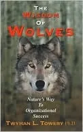 The Wisdom of Wolves: Nature's Way to Organizational Success