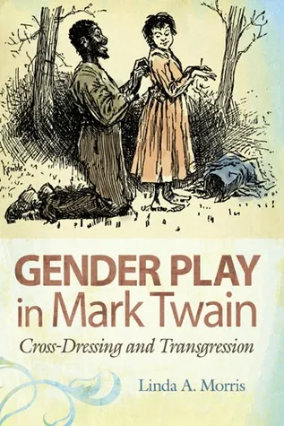 Gender Play in Mark Twain: Cross-Dressing and Transgression