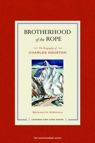 Brotherhood of the Rope: The Biography of Charles Houston with DVD (Legends and Lore)