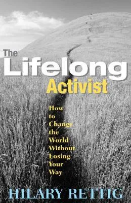 The Lifelong Activist: How to Change the World Without Losing Your Way