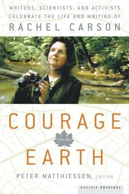 Courage for the Earth: Writers, Scientists, and Activists Celebrate the Life and Writing of Rachel Carson (Writers, Scientists, and Activists Celebrate the Life and Writing of Rachel Carson)