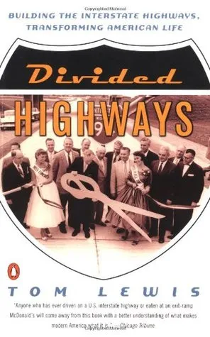 Divided Highways: Building the Interstate Highways, Transforming American Life