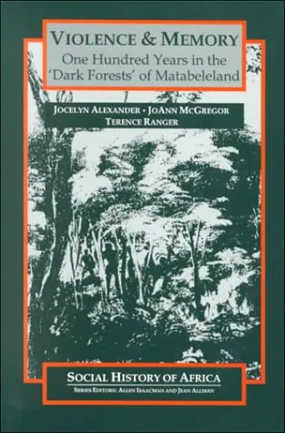 Violence & Memory: One Hundred Years In The "Dark Forests" Of Matabeleland