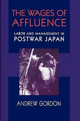 The Wages of Affluence: Labor and Management in Postwar Japan