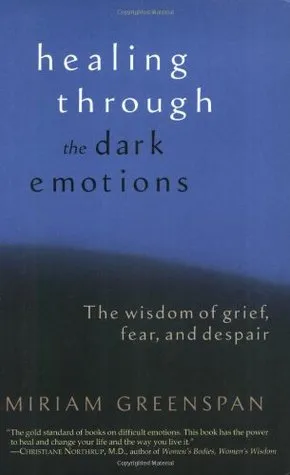 Healing Through the Dark Emotions: The Wisdom of Grief, Fear, and Despair