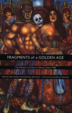 Fragments of a Golden Age: The Politics of Culture in Mexico Since 1940