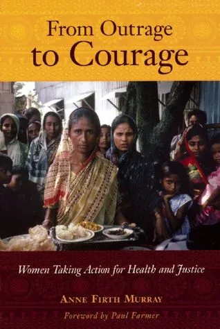 From Outrage to Courage: The Unjust and Unhealthy Situation of Women in Poor Countries and What They are Doing About It