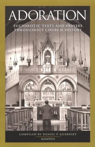 Adoration: Eucharistic Texts and Prayers Through Out Church History