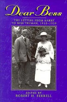 Dear Bess: The Letters from Harry to Bess Truman, 1910-1959