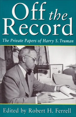 Off the Record: The Private Papers of Harry S. Truman