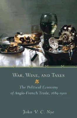 War, Wine, and Taxes: The Political Economy of Anglo-French Trade, 1689-1900