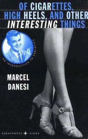 Of Cigarettes, High Heels, and Other Interesting Things: An Introduction to Semiotics