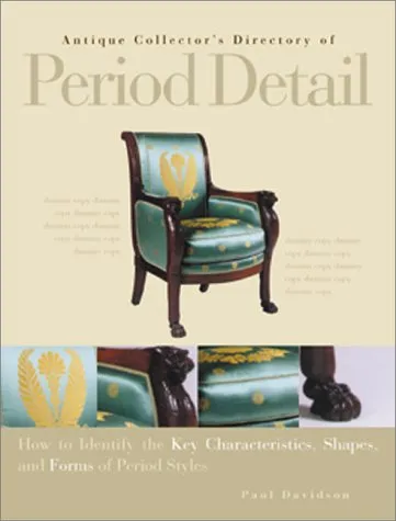 Antique Collector's Directory Of Period Detail: How To Identify The Key Characteristics, Shapes, And Forms Of Period Styles