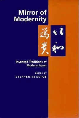 Mirror of Modernity: Invented Traditions of Modern Japan