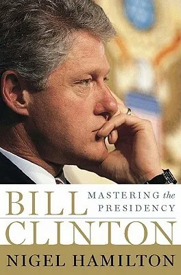 Bill Clinton: Mastering the Presidency