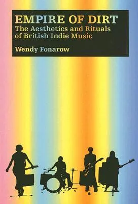 Empire of Dirt: The Aesthetics and Rituals of British Indie Music