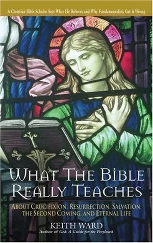 What the Bible Really Teaches: About Crucifixion, Resurrection, Salvation, the Second Coming, and Eternal Life