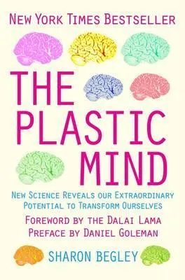 The Plastic Mind: New Science Reveals Our Extraordinary Potential to Transform Ourselves. Sharon Begley