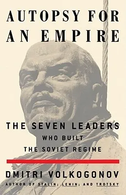 Autopsy For An Empire: The Seven Leaders Who Built the Soviet Regime